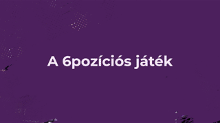 VII. FEJEZET - A 6 POZÍCIÓS JÁTÉK