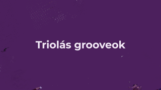 XI. FEJEZET - TRIOLÁS GROOVEOK